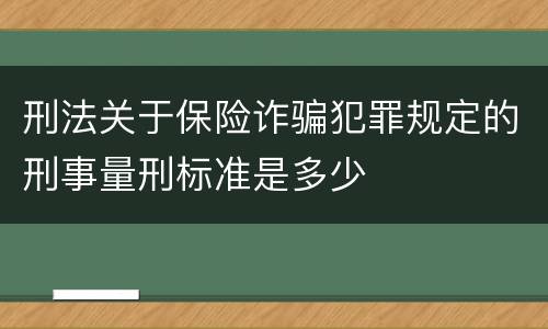 刑法关于保险诈骗犯罪规定的刑事量刑标准是多少