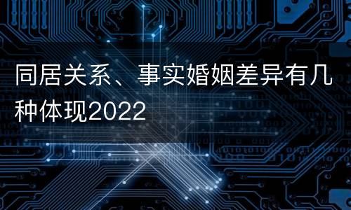 同居关系、事实婚姻差异有几种体现2022