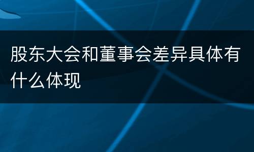 股东大会和董事会差异具体有什么体现