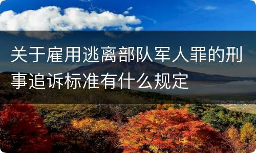 关于雇用逃离部队军人罪的刑事追诉标准有什么规定