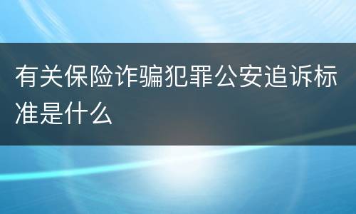 有关保险诈骗犯罪公安追诉标准是什么