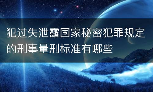 犯过失泄露国家秘密犯罪规定的刑事量刑标准有哪些