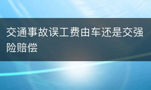 交通事故误工费由车还是交强险赔偿