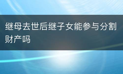 继母去世后继子女能参与分割财产吗