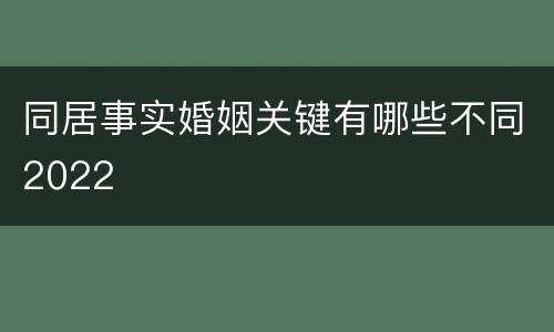 同居事实婚姻关键有哪些不同2022