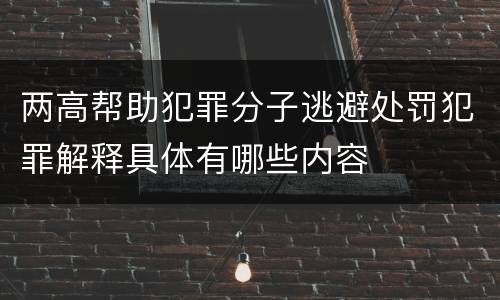 两高帮助犯罪分子逃避处罚犯罪解释具体有哪些内容