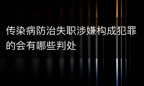 传染病防治失职涉嫌构成犯罪的会有哪些判处