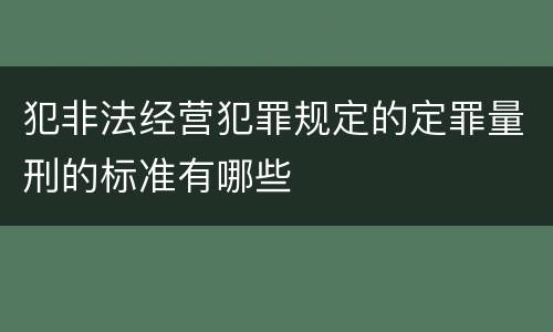 犯非法经营犯罪规定的定罪量刑的标准有哪些