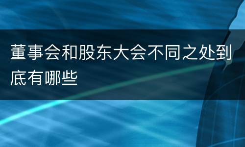 董事会和股东大会不同之处到底有哪些