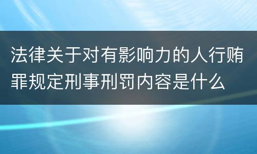 法律关于对有影响力的人行贿罪规定刑事刑罚内容是什么