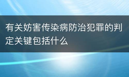 有关妨害传染病防治犯罪的判定关键包括什么