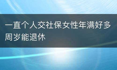 一直个人交社保女性年满好多周岁能退休