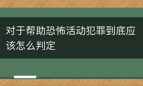 对于帮助恐怖活动犯罪到底应该怎么判定