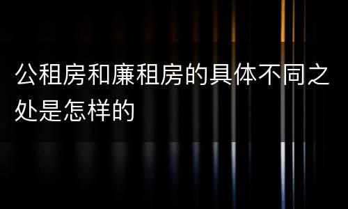 公租房和廉租房的具体不同之处是怎样的