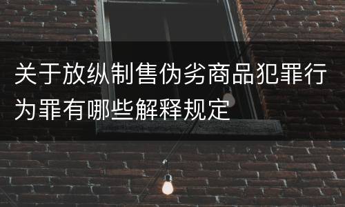 关于放纵制售伪劣商品犯罪行为罪有哪些解释规定