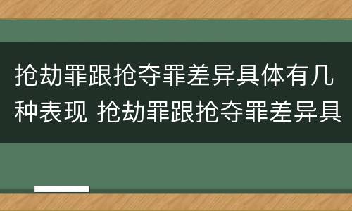 抢劫罪跟抢夺罪差异具体有几种表现 抢劫罪跟抢夺罪差异具体有几种表现是什么