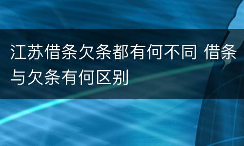 江苏借条欠条都有何不同 借条与欠条有何区别