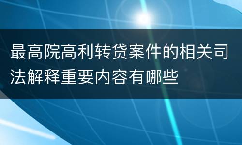 最高院高利转贷案件的相关司法解释重要内容有哪些