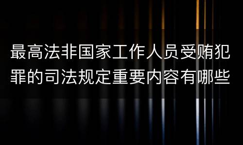 最高法非国家工作人员受贿犯罪的司法规定重要内容有哪些