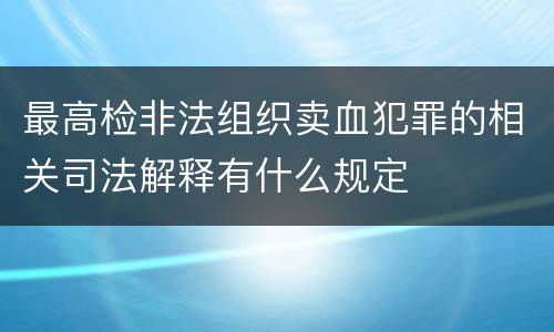 最高检非法组织卖血犯罪的相关司法解释有什么规定