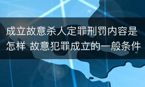 成立故意杀人定罪刑罚内容是怎样 故意犯罪成立的一般条件