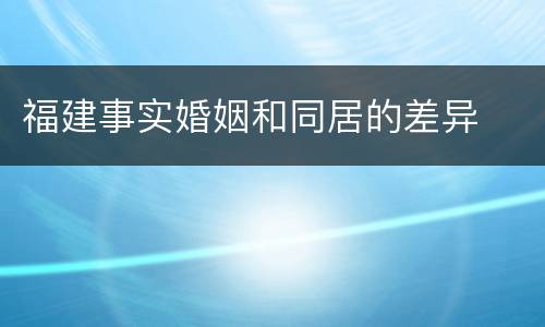 福建事实婚姻和同居的差异