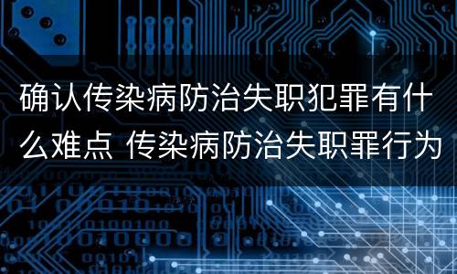 确认传染病防治失职犯罪有什么难点 传染病防治失职罪行为