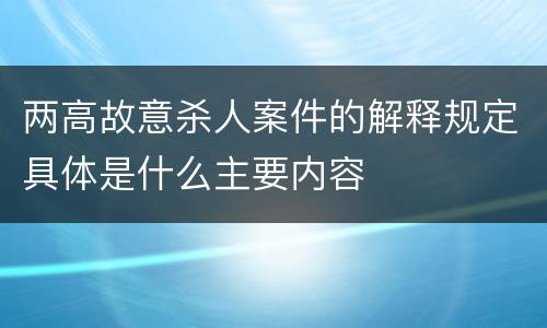 两高故意杀人案件的解释规定具体是什么主要内容