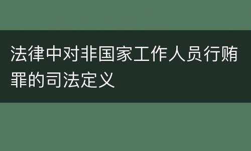 法律中对非国家工作人员行贿罪的司法定义