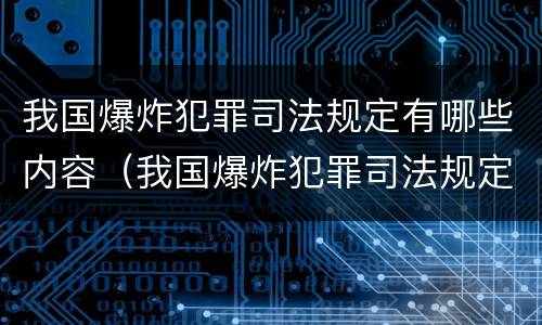 我国爆炸犯罪司法规定有哪些内容（我国爆炸犯罪司法规定有哪些内容和规定）