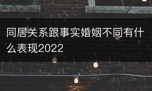 同居关系跟事实婚姻不同有什么表现2022