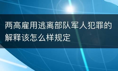 两高雇用逃离部队军人犯罪的解释该怎么样规定