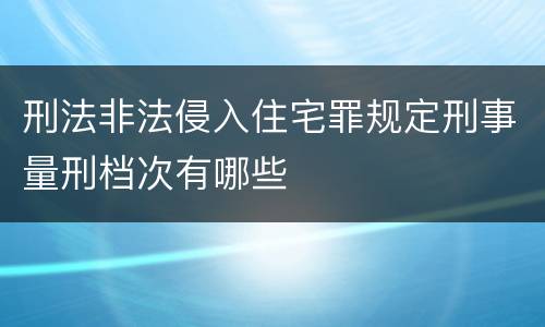 刑法非法侵入住宅罪规定刑事量刑档次有哪些