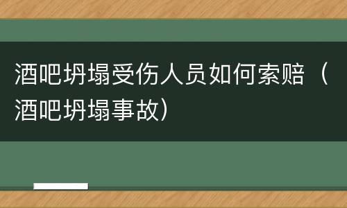 酒吧坍塌受伤人员如何索赔（酒吧坍塌事故）