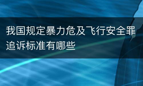 我国规定暴力危及飞行安全罪追诉标准有哪些