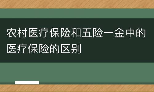 农村医疗保险和五险一金中的医疗保险的区别