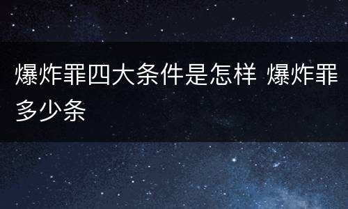 爆炸罪四大条件是怎样 爆炸罪多少条