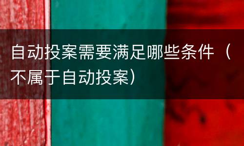 自动投案需要满足哪些条件（不属于自动投案）