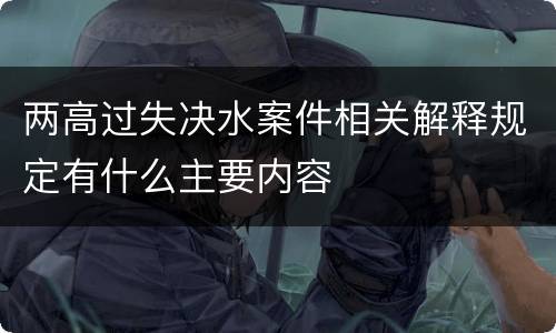 两高过失决水案件相关解释规定有什么主要内容