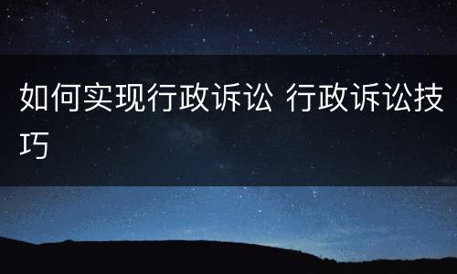 如何实现行政诉讼 行政诉讼技巧