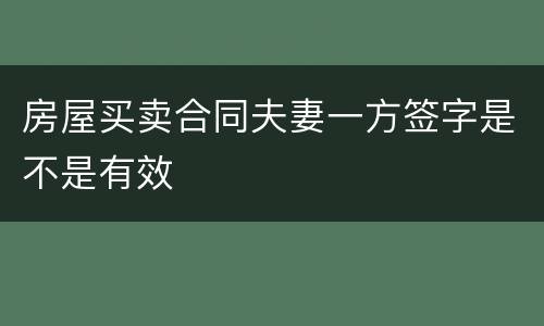 房屋买卖合同夫妻一方签字是不是有效