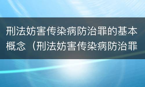 刑法妨害传染病防治罪的基本概念（刑法妨害传染病防治罪的基本概念是什么）