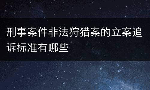 刑事案件非法狩猎案的立案追诉标准有哪些