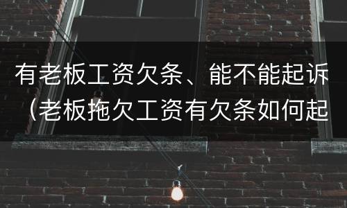 有老板工资欠条、能不能起诉（老板拖欠工资有欠条如何起诉）