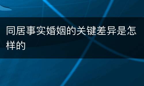 同居事实婚姻的关键差异是怎样的