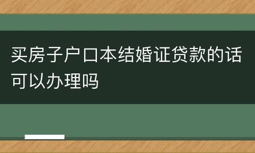 买房子户口本结婚证贷款的话可以办理吗