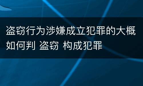 盗窃行为涉嫌成立犯罪的大概如何判 盗窃 构成犯罪