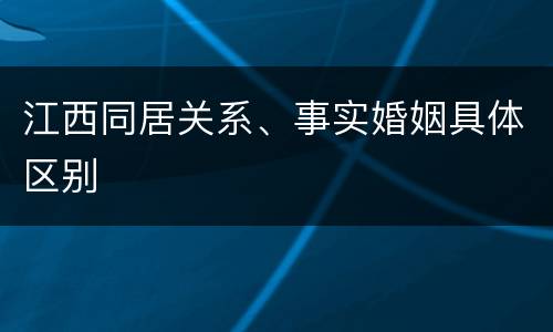 江西同居关系、事实婚姻具体区别