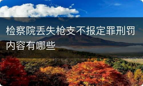 检察院丢失枪支不报定罪刑罚内容有哪些