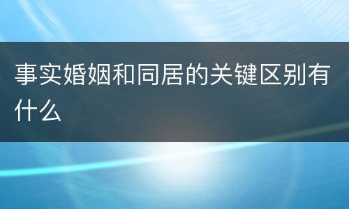 事实婚姻和同居的关键区别有什么